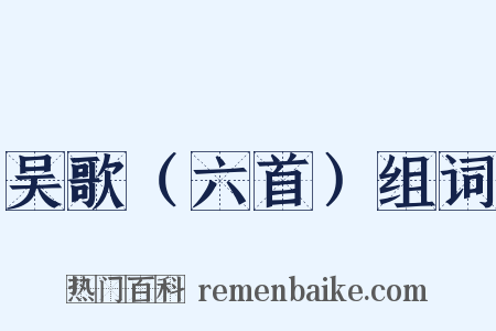 吴歌（六首）组词是什么意思的图片